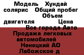  › Модель ­ Хундай солярис › Общий пробег ­ 17 000 › Объем двигателя ­ 1 400 › Цена ­ 630 000 - Все города Авто » Продажа легковых автомобилей   . Ненецкий АО,Лабожское д.